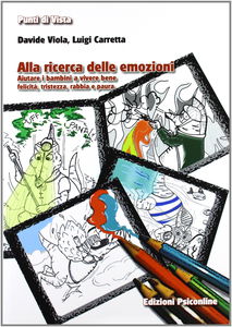 Alla ricerca delle emozioni. Aiutare i bambini a vivere bene felicità, tristezza, rabbia e paura