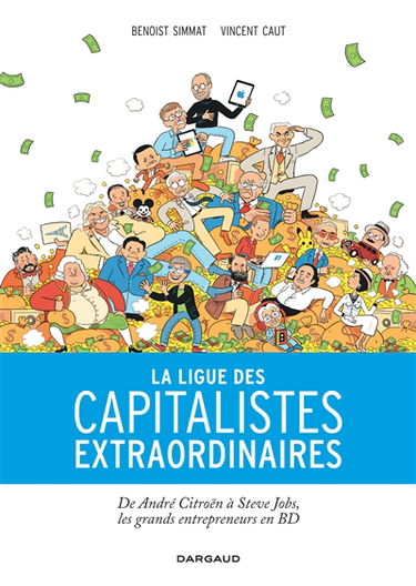 La ligue des capitalistes extraordinaires : de André Citroën à Steve Jobs, les grands entrepreneurs en BD