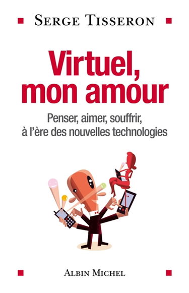 Virtuel, mon amour : penser, aimer, souffrir à l'ère des nouvelles technologies