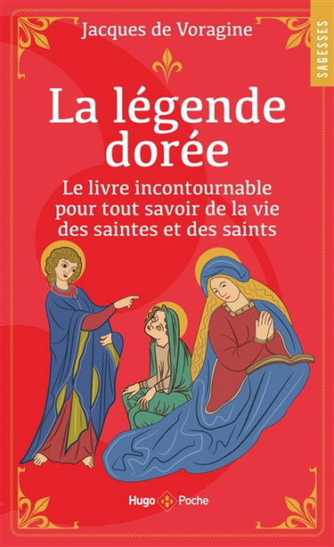 La légende dorée : le livre incontournable pour tout savoir de la vie des saintes et des saints