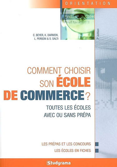 Comment choisir son école de commerce ? : toutes les écoles avec ou sans prépa