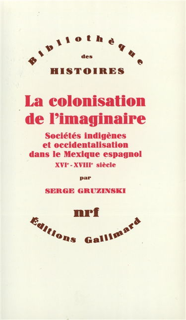 La Colonisation de l'imaginaire : sociétés indigènes et occidentalisation dans le Mexique espagnol : XVIe-XVIIIe siècle