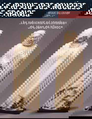 Revue des musées de France (La) : revue du Louvre, n° 3 (2020). Les pleurants du tombeau de Jean de France