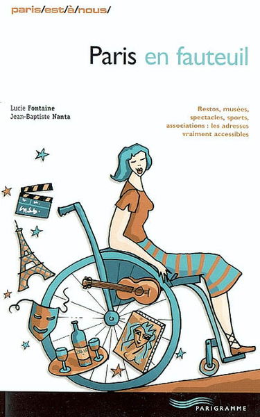 Paris en fauteuil : restos, musées, spectacles, sports, associations : les adresses vraiment accessibles