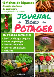 Journal de Bord du Potager: Carnet de Potager à compléter - Fiches conseils et astuces pour 19 légumes, calendrier des cultures - journal des semis - ... - Suivi des cultures des légumes - 117 Pages