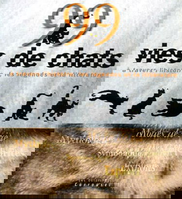 99 vies de chat : à travers l'histoire, les légendes et la littérature