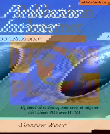 Publication sur Internet avec Acrobat: Un ouvrage de référence pour créer et intégrer des fichiers PDF sur Internet ou sur des intranets