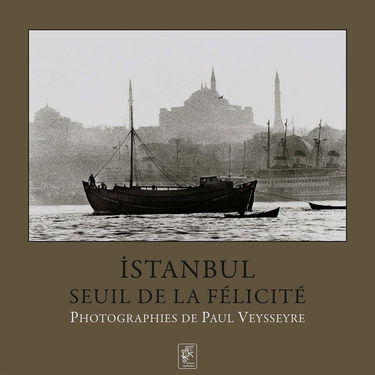 Istanbul, seuil de la félicité .Photographie de Paul Veysseyre [Hardcover] Paul Veysseyre