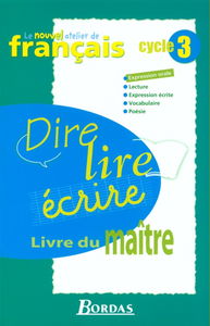 Dire, lire, écrire, cycle 3 : livre du maître : expression orale, expression écrite, vocabulaire, poésie
