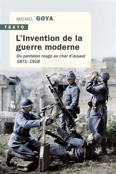 Couverture de L'invention de la guerre moderne : du pantalon rouge au char d'assaut : 1871-1918 par Michel Goya