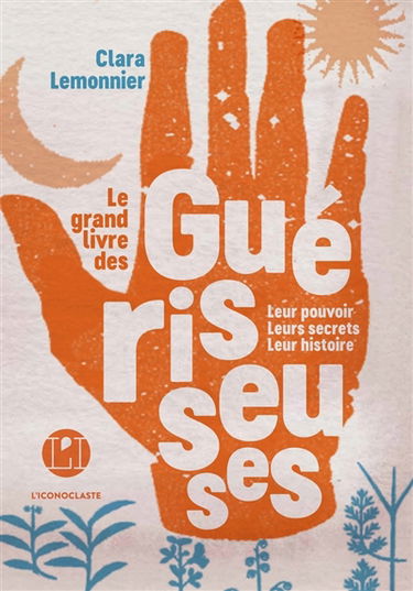 Le grand livre des guérisseuses : leurs pouvoirs, leurs secrets, leur histoire