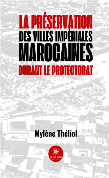 La préservation des villes impériales marocaines durant le Protectorat