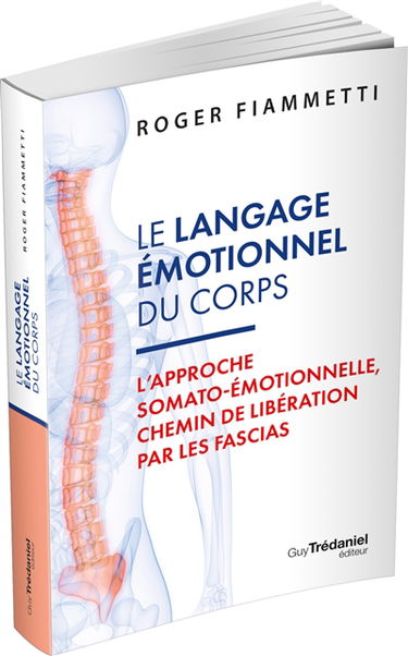 Le langage émotionnel du corps. Vol. 1. L'approche somato-émotionnelle, chemin de libération par les fascias