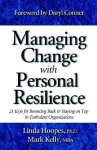 Managing Change With Personal Resilience: 21 Keys For Bouncing Back & Staying On Top In Turbulent Organizations