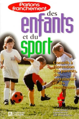 Parlons Franchement Des Enfants Et Du Sport. Conseils A L'Intention Des Parents, Des Entraineurs Et Des Enseignants