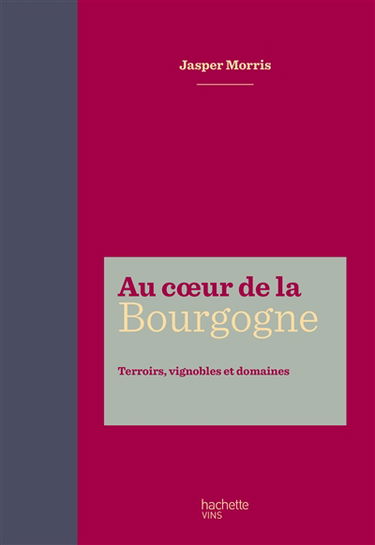 Au coeur de la Bourgogne : terroirs, vignobles et domaines