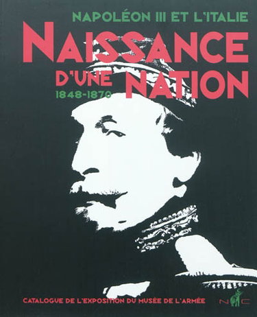 Couverture de Napoléon III et l'Italie : naissance d'une nation, 1848-1870 : catalogue de l'exposition du Musée de l'Armée