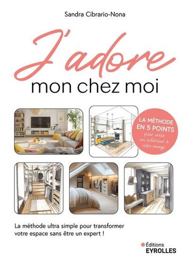 J'adore mon chez moi : la méthode ultra simple pour transformer votre espace sans être un expert ! : la méthode en 5 points pour créer un intérieur à votre image