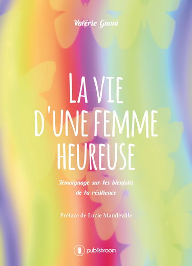 La vie d'une femme heureuse: Témoignage sur les bienfaits de la résilience
