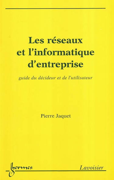 Les réseaux et l'informatique d'entreprise : guide du décideur et de l'utilisateur