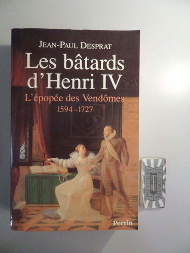 Les bâtards d'Henri IV : l'épopée des Vendômes, 1594-1727