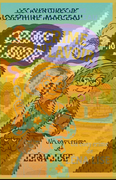 Les aventures de Joséphine Marceau - Crime au Lavoir: Un cosy crime drôle, tendre et mordant au cœur d’un village qui lave son linge sale… en famille.