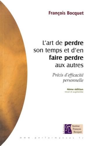 L'art de perdre son temps et d'en faire perdre aux autres: Précis d'efficacité personnelle