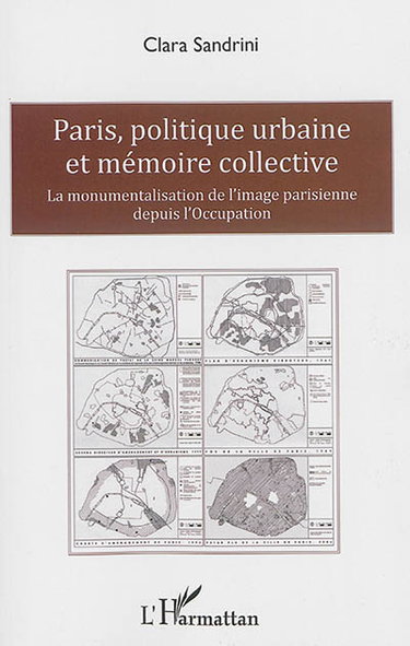 Couverture de Paris, politique urbaine et mémoire collective : la monumentalisation de l'image parisienne depuis l'Occupation