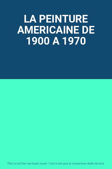 Couverture de LA PEINTURE AMERICAINE DE 1900 A 1970
