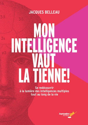 Mon intelligence vaut la tienne ! : se redécouvrir à la lumière des intelligences multiples tout au long de la vie