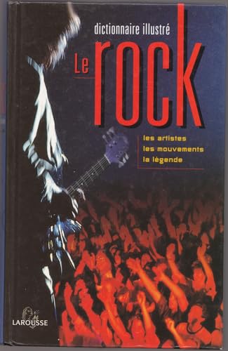 Le rock : dictionnaire illustré : les artistes, les mouvements, la légende