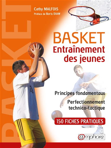 Basket, entraînement des jeunes : principes fondamentaux, perfectionnement technico-tactique : 150 fiches pratiques