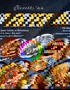 Recettes au Air Fryer: + 250 Repas Super Faciles et Délicieuses Pour Tous Les Jours, Des plats principaux aux Desserts. Avec Photos En Couleur