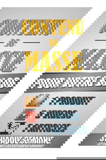 Contenu De Masse Pour Votre Blog: 1 Heure/Jour Pour Créer 7 Articles, 5 Vidéos Et 1 Produit Chaque Semaine Et Créer Un Blog D'Autorité Ultra Rentable.