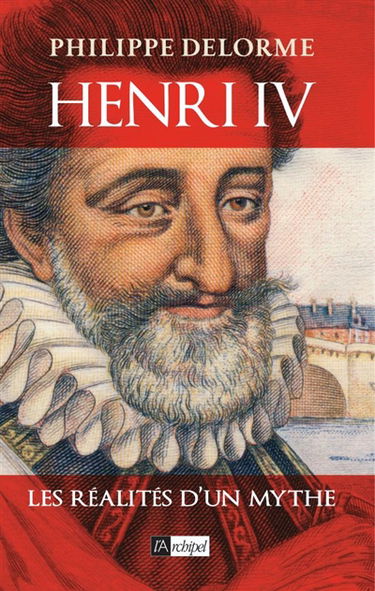 Henri IV : les réalités d'un mythe