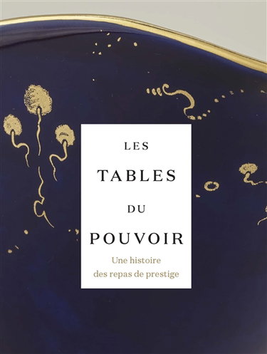Couverture de Les tables du pouvoir : une histoire des repas de prestige