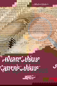 Avant Jésus et après Jésus : nouveaux regards sur les origines chrétiennes : essai historique