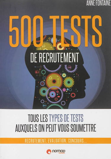 500 tests psychotechniques : tous les types de tests auxquels on peut vous soumettre : recrutement, évaluation, concours...