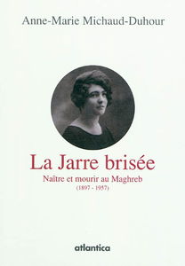La jarre brisée : naître et mourir au Maghreb, 1897-1957