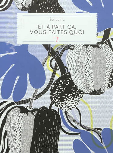 Trois cent trois-Arts, recherches et créations, n° 123. Ecrivain... Et à part ça, vous faites quoi ?