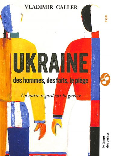 Ukraine : des hommes, des faits, le piège, un autre regard sur la guerre : essai