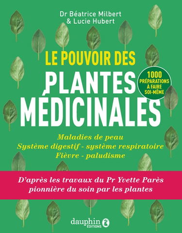 Le pouvoir des plantes médicinales : maladies de peau, système digestif, système respiratoire, fièvre, paludisme : 1.000 préparations à faire soi-même
