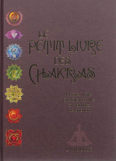 Le petit livre des chakras : libérez votre énergie positive et maîtrisez vos émotions