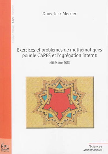 Exercices et problèmes de mathématiques pour le CAPES et l'agrégation interne : millésime 2013