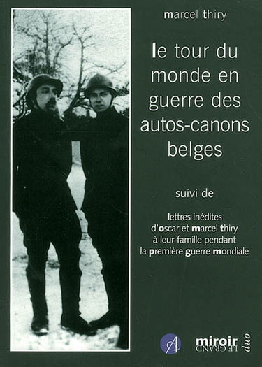 Le tour du monde en guerre des auto-canons belges. Correspondance inédite d'Oscar et Marcel Thiry à leur famille pendant la Première Guerre mondiale