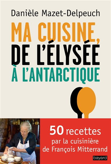 Ma cuisine, de l'Elysée à l'Antarctique