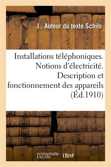 Installations téléphoniques. Notions spéciales d'électricité. Description et fonctionnement : des appareils. Montage des postes d'abonnés et des postes centraux. Guide pratique