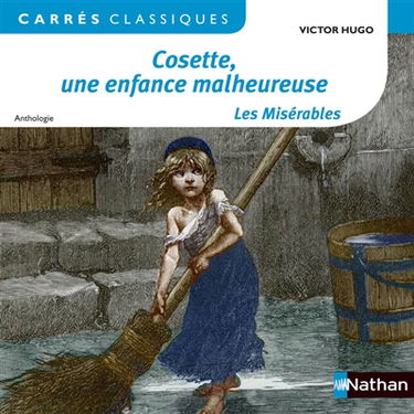 Cosette, une enfance malheureuse : Les misérables : 1862, anthologie