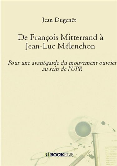 De François Mitterrand à Jean-Luc Mélenchon : Pour une avant-garde du moiuvement ouvrier au sein de l'UPR