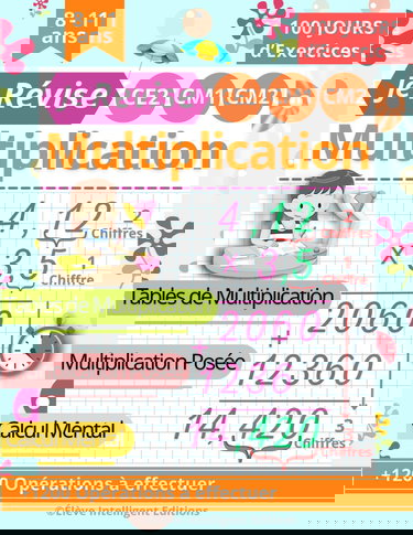 Je Révise la Multiplication CE2 CM1 CM2: 100 JOURS d’exercices | Tables de Multiplication, Multiplication Posée, Calcul Mental | Cahier de calcul pour les enfants à partir de 8 ans